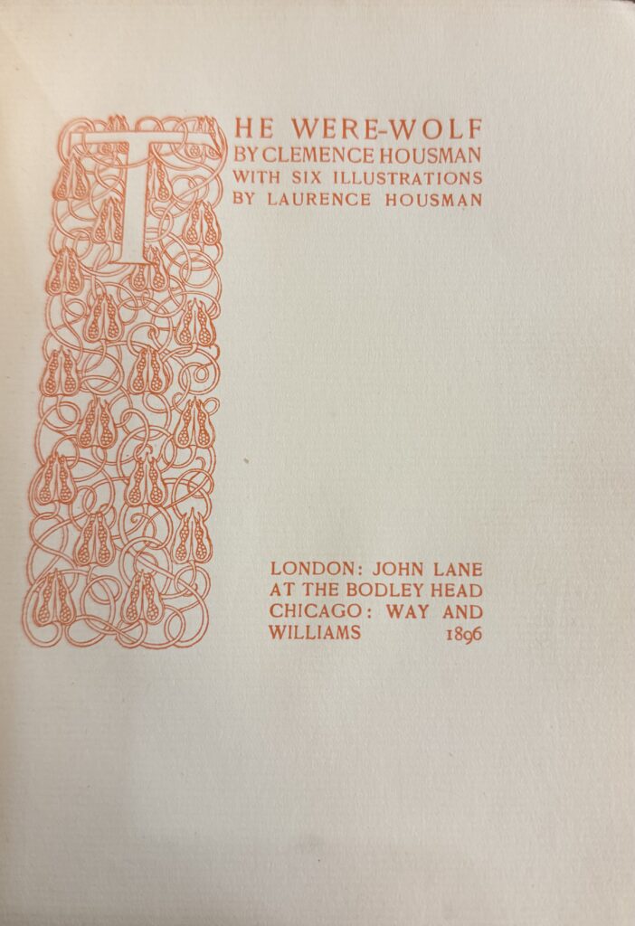 A white page with orange text reads: The Were-Wolf by Clemence Housman With Six Illustrations by Laurence Housman. London: John Lane at the Bodley Head Chicago: Way and Williams 1896. The “T” in the first “The” features an elaborated illustrated floral design.  